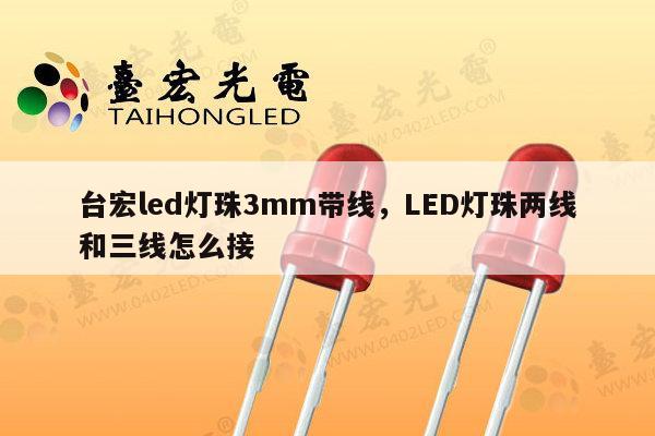 台宏led灯珠3mm带线,LED灯珠两线和三线怎么接-第1张图片-led灯珠, 贴片led灯珠, 直插led灯珠, 大功率灯珠, 3528灯珠, led灯珠厂家广东台宏光电科技有限公司 服务热线400-689-8189 台宏led灯珠3mm带线,LED灯珠两线和三线怎么接-第1张图片-led灯珠, 贴片led灯珠, 直插led灯珠, 大功率灯珠, 3528灯珠, led灯珠厂家广东台宏光电科技有限公司 服务热线400-689-8189