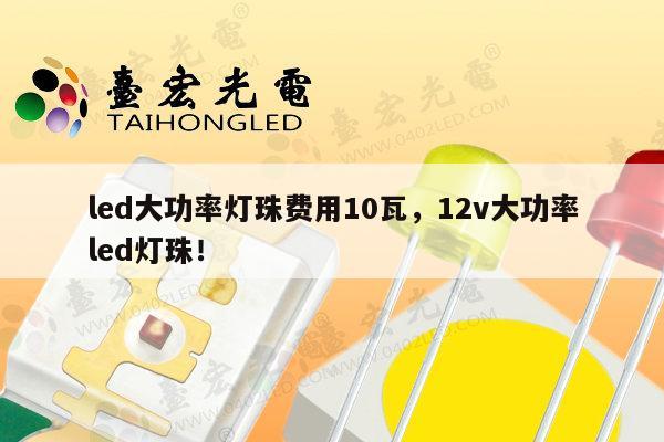 led大功率灯珠费用10瓦,12v大功率led灯珠!-第1张图片-led灯珠, 贴片led灯珠, 直插led灯珠, 大功率灯珠, 3528灯珠, led灯珠厂家广东台宏光电科技有限公司 服务热线400-689-8189 led大功率灯珠费用10瓦,12v大功率led灯珠!-第1张图片-led灯珠, 贴片led灯珠, 直插led灯珠, 大功率灯珠, 3528灯珠, led灯珠厂家广东台宏光电科技有限公司 服务热线400-689-8189