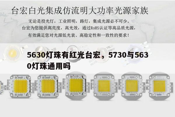 5630灯珠有红光台宏，5730与5630灯珠通用吗-第1张图片-led灯珠, 贴片led灯珠, 直插led灯珠, 大功率灯珠, 3528灯珠, led灯珠厂家广东台宏光电科技有限公司 服务热线400-689-8189