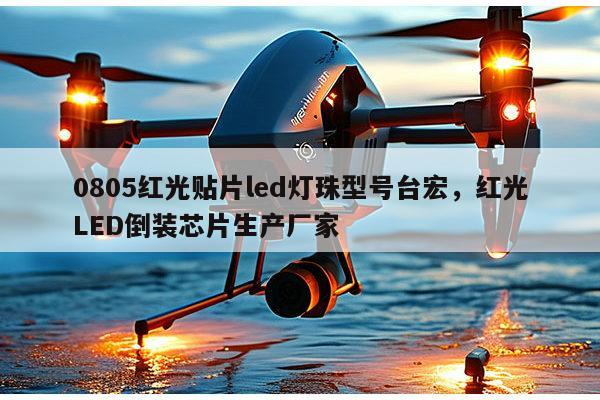 0805红光贴片led灯珠型号台宏,红光LED倒装芯片生产厂家-第1张图片-led灯珠, 贴片led灯珠, 直插led灯珠, 大功率灯珠, 3528灯珠, led灯珠厂家广东台宏光电科技有限公司 服务热线400-689-8189 0805红光贴片led灯珠型号台宏,红光LED倒装芯片生产厂家-第1张图片-led灯珠, 贴片led灯珠, 直插led灯珠, 大功率灯珠, 3528灯珠, led灯珠厂家广东台宏光电科技有限公司 服务热线400-689-8189