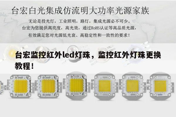 台宏监控红外led灯珠,监控红外灯珠更换教程!-第1张图片-led灯珠, 贴片led灯珠, 直插led灯珠, 大功率灯珠, 3528灯珠, led灯珠厂家广东台宏光电科技有限公司 服务热线400-689-8189 台宏监控红外led灯珠,监控红外灯珠更换教程!-第1张图片-led灯珠, 贴片led灯珠, 直插led灯珠, 大功率灯珠, 3528灯珠, led灯珠厂家广东台宏光电科技有限公司 服务热线400-689-8189