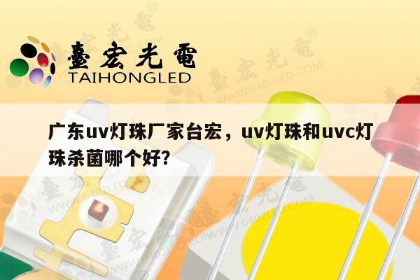广东uv灯珠厂家台宏,uv灯珠和uvc灯珠杀菌哪个好?-第1张图片-led灯珠, 贴片led灯珠, 直插led灯珠, 大功率灯珠, 3528灯珠, led灯珠厂家广东台宏光电科技有限公司 服务热线400-689-8189 广东uv灯珠厂家台宏,uv灯珠和uvc灯珠杀菌哪个好?-第1张图片-led灯珠, 贴片led灯珠, 直插led灯珠, 大功率灯珠, 3528灯珠, led灯珠厂家广东台宏光电科技有限公司 服务热线400-689-8189