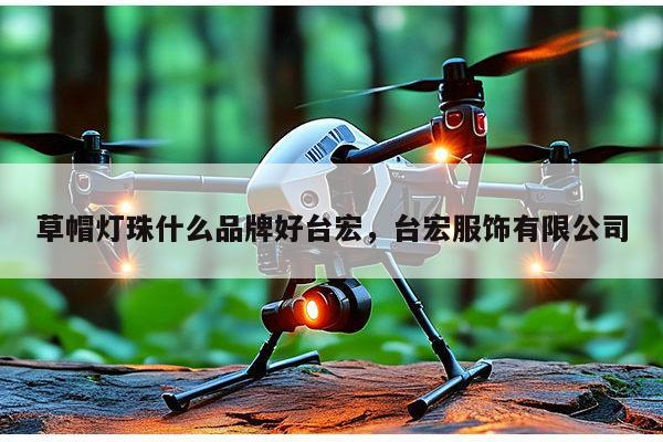 草帽灯珠什么品牌好台宏,台宏服饰有限公司-第1张图片-led灯珠, 贴片led灯珠, 直插led灯珠, 大功率灯珠, 3528灯珠, led灯珠厂家广东台宏光电科技有限公司 服务热线400-689-8189 草帽灯珠什么品牌好台宏,台宏服饰有限公司-第1张图片-led灯珠, 贴片led灯珠, 直插led灯珠, 大功率灯珠, 3528灯珠, led灯珠厂家广东台宏光电科技有限公司 服务热线400-689-8189