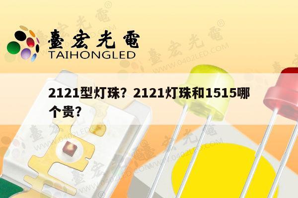 2121型灯珠?2121灯珠和1515哪个贵?-第1张图片-led灯珠, 贴片led灯珠, 直插led灯珠, 大功率灯珠, 3528灯珠, led灯珠厂家广东台宏光电科技有限公司 服务热线400-689-8189 2121型灯珠?2121灯珠和1515哪个贵?-第1张图片-led灯珠, 贴片led灯珠, 直插led灯珠, 大功率灯珠, 3528灯珠, led灯珠厂家广东台宏光电科技有限公司 服务热线400-689-8189