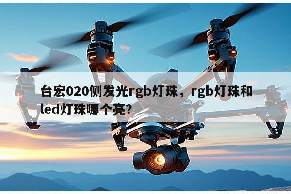台宏020侧发光rgb灯珠,rgb灯珠和led灯珠哪个亮?-第1张图片-led灯珠, 贴片led灯珠, 直插led灯珠, 大功率灯珠, 3528灯珠, led灯珠厂家广东台宏光电科技有限公司 服务热线400-689-8189 台宏020侧发光rgb灯珠,rgb灯珠和led灯珠哪个亮?-第1张图片-led灯珠, 贴片led灯珠, 直插led灯珠, 大功率灯珠, 3528灯珠, led灯珠厂家广东台宏光电科技有限公司 服务热线400-689-8189