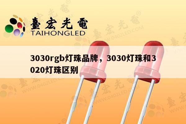 3030rgb灯珠品牌,3030灯珠和3020灯珠区别-第1张图片-led灯珠, 贴片led灯珠, 直插led灯珠, 大功率灯珠, 3528灯珠, led灯珠厂家广东台宏光电科技有限公司 服务热线400-689-8189 3030rgb灯珠品牌,3030灯珠和3020灯珠区别-第1张图片-led灯珠, 贴片led灯珠, 直插led灯珠, 大功率灯珠, 3528灯珠, led灯珠厂家广东台宏光电科技有限公司 服务热线400-689-8189