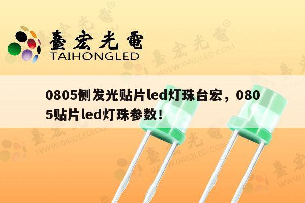 0805侧发光贴片led灯珠台宏，0805贴片led灯珠参数！-第1张图片-led灯珠, 贴片led灯珠, 直插led灯珠, 大功率灯珠, 3528灯珠, led灯珠厂家广东台宏光电科技有限公司 服务热线400-689-8189