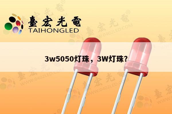 3w5050灯珠,3W灯珠?-第1张图片-led灯珠, 贴片led灯珠, 直插led灯珠, 大功率灯珠, 3528灯珠, led灯珠厂家广东台宏光电科技有限公司 服务热线400-689-8189 3w5050灯珠,3W灯珠?-第1张图片-led灯珠, 贴片led灯珠, 直插led灯珠, 大功率灯珠, 3528灯珠, led灯珠厂家广东台宏光电科技有限公司 服务热线400-689-8189