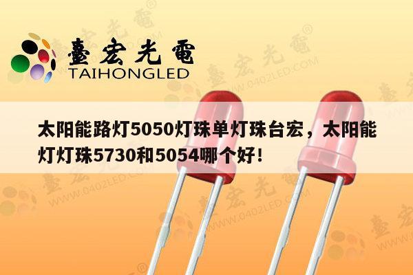 太阳能路灯5050灯珠单灯珠台宏,太阳能灯灯珠5730和5054哪个好!-第1张图片-led灯珠, 贴片led灯珠, 直插led灯珠, 大功率灯珠, 3528灯珠, led灯珠厂家广东台宏光电科技有限公司 服务热线400-689-8189 太阳能路灯5050灯珠单灯珠台宏,太阳能灯灯珠5730和5054哪个好!-第1张图片-led灯珠, 贴片led灯珠, 直插led灯珠, 大功率灯珠, 3528灯珠, led灯珠厂家广东台宏光电科技有限公司 服务热线400-689-8189