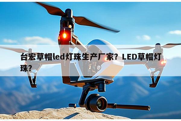 台宏草帽led灯珠生产厂家?LED草帽灯珠?-第1张图片-led灯珠, 贴片led灯珠, 直插led灯珠, 大功率灯珠, 3528灯珠, led灯珠厂家广东台宏光电科技有限公司 服务热线400-689-8189 台宏草帽led灯珠生产厂家?LED草帽灯珠?-第1张图片-led灯珠, 贴片led灯珠, 直插led灯珠, 大功率灯珠, 3528灯珠, led灯珠厂家广东台宏光电科技有限公司 服务热线400-689-8189