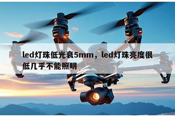 led灯珠低光衰5mm，led灯珠亮度很低几乎不能照明-第1张图片-led灯珠, 贴片led灯珠, 直插led灯珠, 大功率灯珠, 3528灯珠, led灯珠厂家广东台宏光电科技有限公司 服务热线400-689-8189
