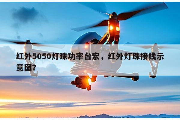 红外5050灯珠功率台宏,红外灯珠接线示意图?-第1张图片-led灯珠, 贴片led灯珠, 直插led灯珠, 大功率灯珠, 3528灯珠, led灯珠厂家广东台宏光电科技有限公司 服务热线400-689-8189 红外5050灯珠功率台宏,红外灯珠接线示意图?-第1张图片-led灯珠, 贴片led灯珠, 直插led灯珠, 大功率灯珠, 3528灯珠, led灯珠厂家广东台宏光电科技有限公司 服务热线400-689-8189