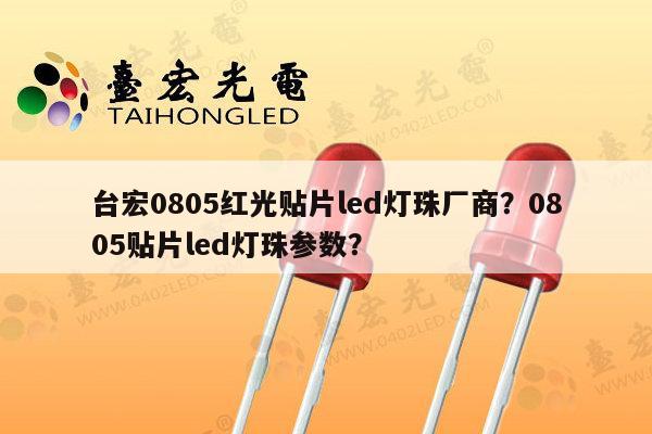 台宏0805红光贴片led灯珠厂商?0805贴片led灯珠参数?-第1张图片-led灯珠, 贴片led灯珠, 直插led灯珠, 大功率灯珠, 3528灯珠, led灯珠厂家广东台宏光电科技有限公司 服务热线400-689-8189 台宏0805红光贴片led灯珠厂商?0805贴片led灯珠参数?-第1张图片-led灯珠, 贴片led灯珠, 直插led灯珠, 大功率灯珠, 3528灯珠, led灯珠厂家广东台宏光电科技有限公司 服务热线400-689-8189