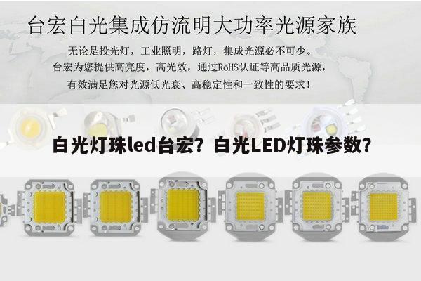 白光灯珠led台宏?白光LED灯珠参数?-第1张图片-led灯珠, 贴片led灯珠, 直插led灯珠, 大功率灯珠, 3528灯珠, led灯珠厂家广东台宏光电科技有限公司 服务热线400-689-8189 白光灯珠led台宏?白光LED灯珠参数?-第1张图片-led灯珠, 贴片led灯珠, 直插led灯珠, 大功率灯珠, 3528灯珠, led灯珠厂家广东台宏光电科技有限公司 服务热线400-689-8189