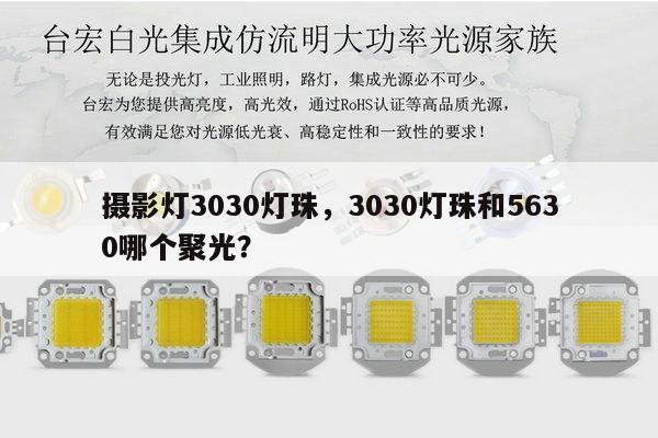 摄影灯3030灯珠,3030灯珠和5630哪个聚光?-第1张图片-led灯珠, 贴片led灯珠, 直插led灯珠, 大功率灯珠, 3528灯珠, led灯珠厂家广东台宏光电科技有限公司 服务热线400-689-8189 摄影灯3030灯珠,3030灯珠和5630哪个聚光?-第1张图片-led灯珠, 贴片led灯珠, 直插led灯珠, 大功率灯珠, 3528灯珠, led灯珠厂家广东台宏光电科技有限公司 服务热线400-689-8189