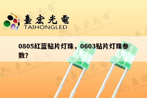 0805红蓝贴片灯珠,0603贴片灯珠参数?-第1张图片-led灯珠, 贴片led灯珠, 直插led灯珠, 大功率灯珠, 3528灯珠, led灯珠厂家广东台宏光电科技有限公司 服务热线400-689-8189 0805红蓝贴片灯珠,0603贴片灯珠参数?-第1张图片-led灯珠, 贴片led灯珠, 直插led灯珠, 大功率灯珠, 3528灯珠, led灯珠厂家广东台宏光电科技有限公司 服务热线400-689-8189