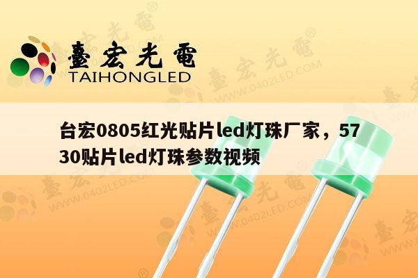 台宏0805红光贴片led灯珠厂家，5730贴片led灯珠参数视频-第1张图片-led灯珠, 贴片led灯珠, 直插led灯珠, 大功率灯珠, 3528灯珠, led灯珠厂家广东台宏光电科技有限公司 服务热线400-689-8189