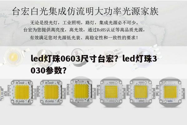 led灯珠0603尺寸台宏？led灯珠3030参数？-第1张图片-led灯珠, 贴片led灯珠, 直插led灯珠, 大功率灯珠, 3528灯珠, led灯珠厂家广东台宏光电科技有限公司 服务热线400-689-8189