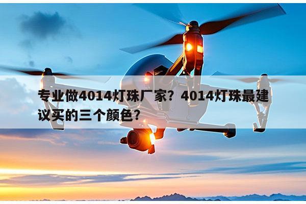 专业做4014灯珠厂家？4014灯珠最建议买的三个颜色？-第1张图片-led灯珠, 贴片led灯珠, 直插led灯珠, 大功率灯珠, 3528灯珠, led灯珠厂家广东台宏光电科技有限公司 服务热线400-689-8189