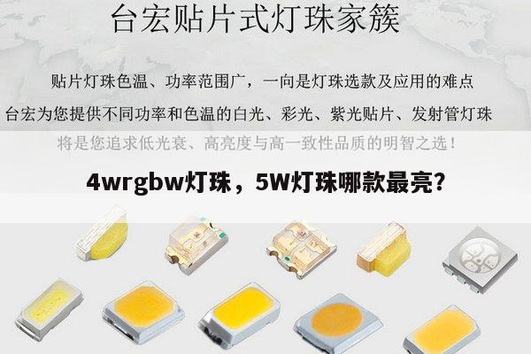 4wrgbw灯珠，5W灯珠哪款最亮？-第1张图片-led灯珠, 贴片led灯珠, 直插led灯珠, 大功率灯珠, 3528灯珠, led灯珠厂家广东台宏光电科技有限公司 服务热线400-689-8189