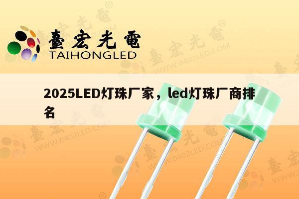 2025LED灯珠厂家,led灯珠厂商排名-第1张图片-led灯珠, 贴片led灯珠, 直插led灯珠, 大功率灯珠, 3528灯珠, led灯珠厂家广东台宏光电科技有限公司 服务热线400-689-8189 2025LED灯珠厂家,led灯珠厂商排名-第1张图片-led灯珠, 贴片led灯珠, 直插led灯珠, 大功率灯珠, 3528灯珠, led灯珠厂家广东台宏光电科技有限公司 服务热线400-689-8189