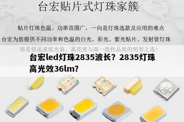 台宏led灯珠2835波长？2835灯珠高光效36lm？-第1张图片-led灯珠, 贴片led灯珠, 直插led灯珠, 大功率灯珠, 3528灯珠, led灯珠厂家广东台宏光电科技有限公司 服务热线400-689-8189